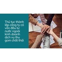Thủ tục thành lập công ty có vốn đầu tư nước ngoài kinh doanh dịch vụ thu gom chất thải