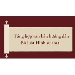 Tổng hợp văn bản hướng dẫn Bộ luật Hình sự 2015