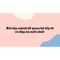 Bài tập mệnh đề quan hệ Tiếng anh lớp 10 có đáp án mới nhất