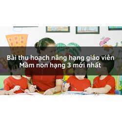 Bài thu hoạch nâng hạng giáo viên Mầm non hạng 3 mới nhất