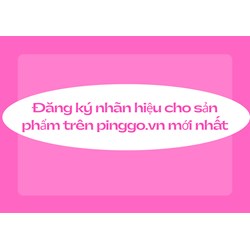 Đăng ký nhãn hiệu cho sản phẩn trên Pinggo.vn mới nhất