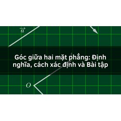 Góc giữa hai mặt phẳng: Định nghĩa, cách xác định và Bài tập