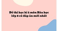 Đề thi học kì 2 môn Hóa học lớp 8 có đáp án mới nhất