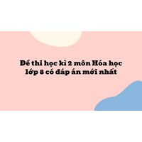 Đề thi học kì 2 môn Hóa học lớp 8 có đáp án mới nhất