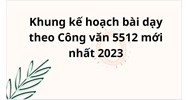 Khung kế hoạch bài dạy theo Công văn 5512 mới nhất