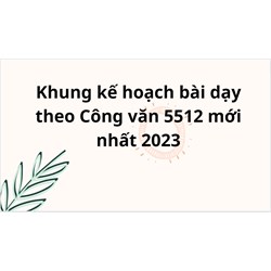 Khung kế hoạch bài dạy theo Công văn 5512 mới nhất