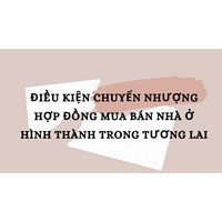 Điều kiện chuyển nhượng hợp đồng mua bán nhà ở hình thành trong tương lai