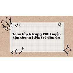 Toán lớp 4 trang 138: Luyện tập chung (tiếp) có đáp án