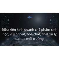 Điều kiện kinh doanh chế phẩm sinh học, vi sinh vật, hóa chất, chất xử lý cải tạo môi trường