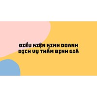 Điều kiện kinh doanh dịch vụ thẩm định giá