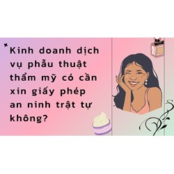 Kinh doanh dịch vụ phẫu thuật thẩm mỹ có cần xin giấy phép an ninh trật tự không?