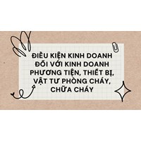 Điều kiện kinh doanh đối với kinh doanh phương tiện, thiết bị, vật tư phòng cháy, chữa cháy