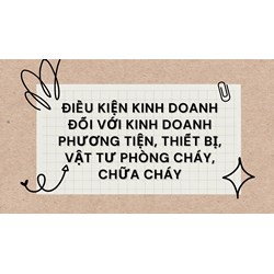 Điều kiện kinh doanh đối với kinh doanh phương tiện, thiết bị, vật tư phòng cháy, chữa cháy