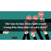 Thế nào là bảo đảm cạnh tranh trong đấu thầu đối với nhà thầu