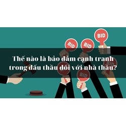 Thế nào là bảo đảm cạnh tranh trong đấu thầu đối với nhà thầu