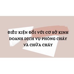 Điều kiện đối với cơ sở kinh doanh dịch vụ phòng cháy và chữa cháy