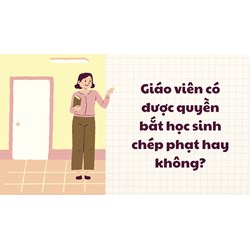 Giáo viên có được quyền bắt học sinh chép phạt hay không?
