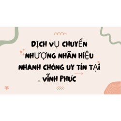 Dịch vụ chuyển nhượng nhãn hiệu nhanh chóng uy tín tại Vĩnh Phúc
