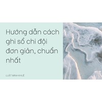Hướng dẫn cách ghi sổ chi đội đơn giản, chuẩn nhất