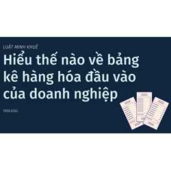 Hiểu thế nào về bảng kê hàng hóa đầu vào của doanh nghiệp
