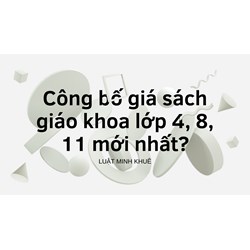 Công bố giá sách giáo khoa lớp 4, 8, 11 mới nhất?