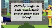CSGT cấp huyện có được ra quốc lộ xử phạt vi phạm giao thông?