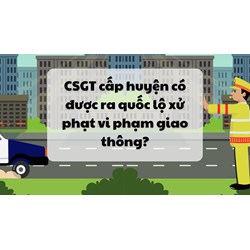 CSGT cấp huyện có được ra quốc lộ xử phạt vi phạm giao thông?