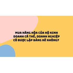 Mua hàng hóa của hộ kinh doanh cá thể, doanh nghiệp có được lập bảng kê không?