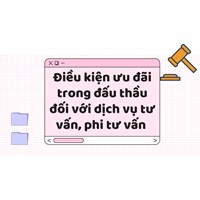 Điều kiện ưu đãi trong đấu thầu đối với dịch vụ tư vấn, phi tư vấn