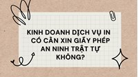 Kinh doanh dịch vụ in  có cần xin giấy phép an ninh trật tự không?