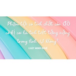 Phạm tội có tính chất côn đồ có bị coi là tình tiết tăng nặng trong hình sự không?
