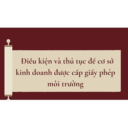 Điều kiện và thủ tục để cơ sở kinh doanh được cấp giấy phép môi trường