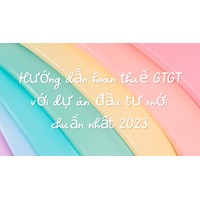 Hướng dẫn hoàn thuế giá trị gia tăng (GTGT) với dự án đầu tư