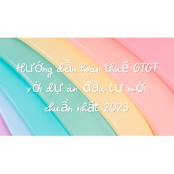 Hướng dẫn hoàn thuế giá trị gia tăng (GTGT) với dự án đầu tư