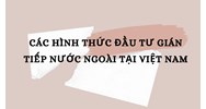 Các hình thức đầu tư gián tiếp nước ngoài tại Việt Nam