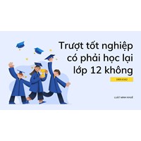 Trượt tốt nghiệp có phải học lại lớp 12 không