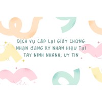 Dịch vụ cấp lại giấy chứng nhận đăng ký nhãn hiệu tại Tây Ninh nhanh, uy tín