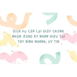 Dịch vụ cấp lại giấy chứng nhận đăng ký nhãn hiệu tại Tây Ninh nhanh, uy tín