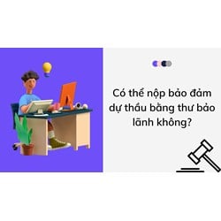 Có thể nộp bảo đảm dự thầu bằng thư bảo lãnh không?