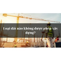 Loại đất nào không được phép xây dựng?