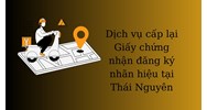 Dịch vụ cấp lại giấy chứng nhận đăng ký nhãn hiệu tại Thái Nguyên nhanh, uy tín