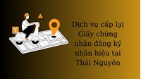 Dịch vụ cấp lại giấy chứng nhận đăng ký nhãn hiệu tại Thái Nguyên nhanh, uy tín