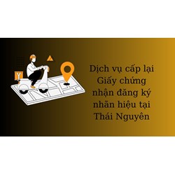Dịch vụ cấp lại giấy chứng nhận đăng ký nhãn hiệu tại Thái Nguyên nhanh, uy tín