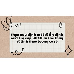 Theo quy định mới sẽ ấn định mức trợ cấp BHXH cụ thể thay vì tính theo lương cơ sở?