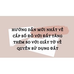 Hướng dẫn mới nhất về cấp sổ đỏ với đất tăng thêm so với giấy tờ về QSDĐ