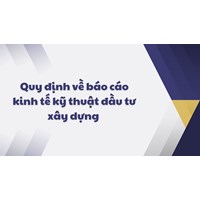 Quy định về báo cáo kinh tế kỹ thuật đầu tư xây dựng mới nhất