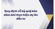 Quy định về ký quỹ bảo đảm khi thực hiện dự án đầu tư