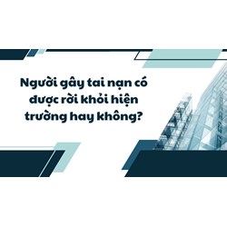 Người gây tai nạn có được rời khỏi hiện trường hay không?