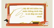 Bộ đề thi kiểm tra môn tiếng Anh lớp 4 có đáp án mới nhất
