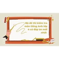 Bộ đề thi kiểm tra môn tiếng Anh lớp 4 có đáp án mới nhất